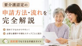 要介護認定の申請方法・流れを完全解説｜遠距離でもできる手続きガイド